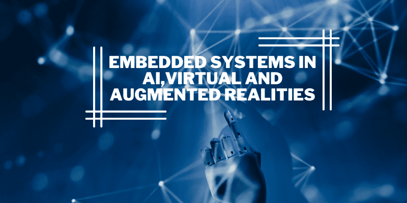Embedded Systems In AI,Virtual And Augmented Realities