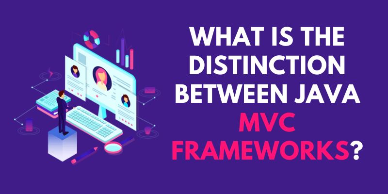 What is the Distinction Between Java MVC Frameworks