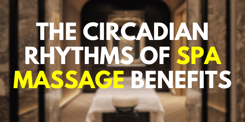 The Circadian Rhythms of Spa Massage Benefits
