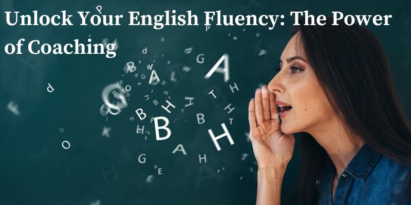 Unlock Your English Fluency: The Power of Coaching
